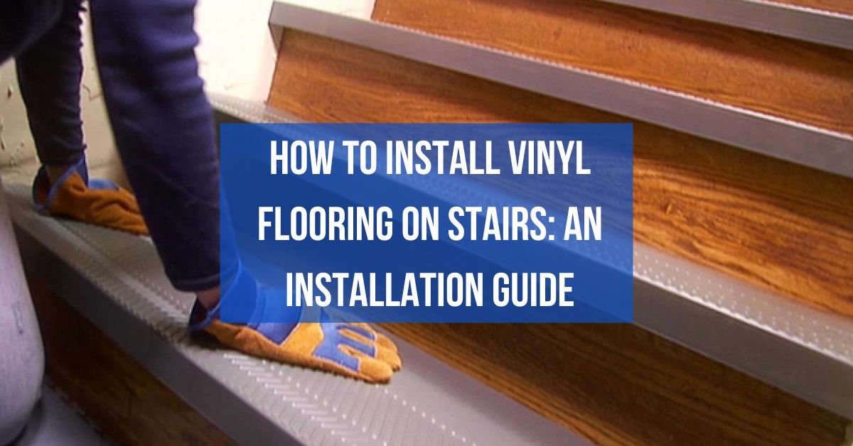 How to Install Vinyl Flooring on Stairs An Installation Guide