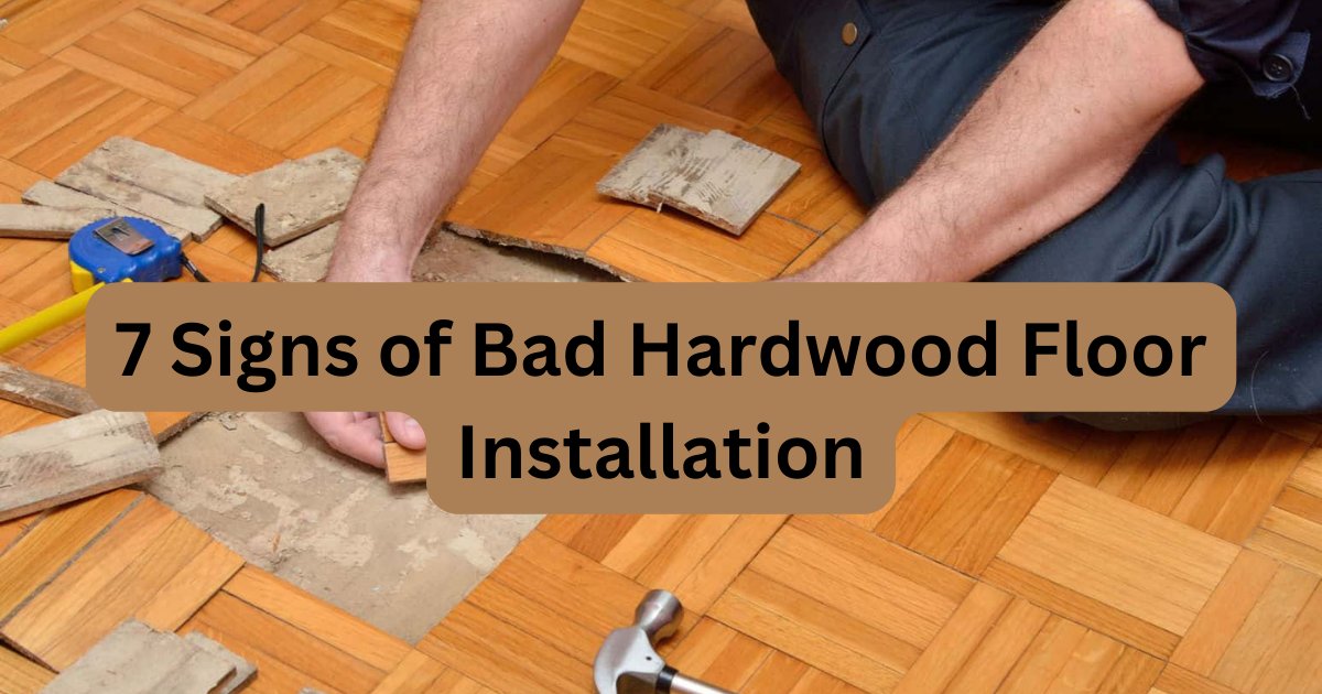 7 Signs of Bad Hardwood Floor Installation