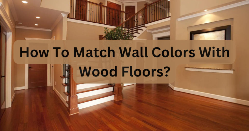 How To Match Wall Colors With Wood Floors
